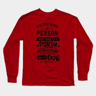 I'm The Kind Of Person Who Goes To A Party And Makes Friends With The Dog Long Sleeve T-Shirt